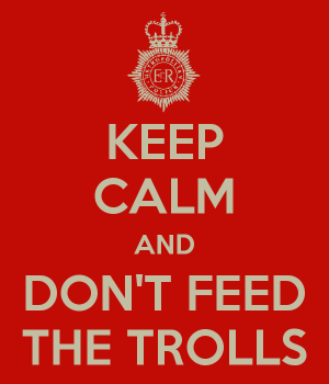 Keep Calm and Don't Feed the Trolls