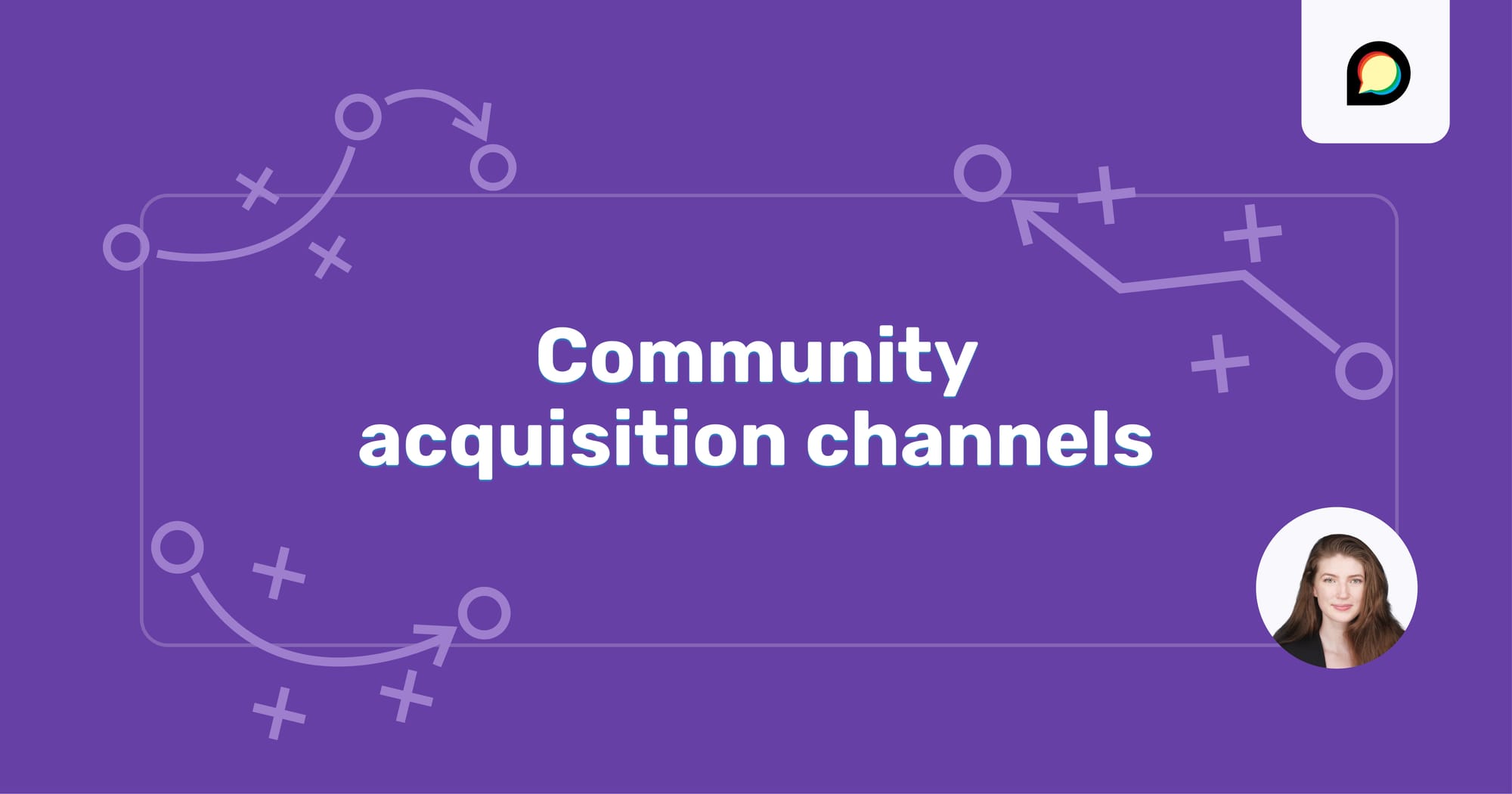 Community acquisition channels with photo of Mae Woods, Director of Marketing for Discourse