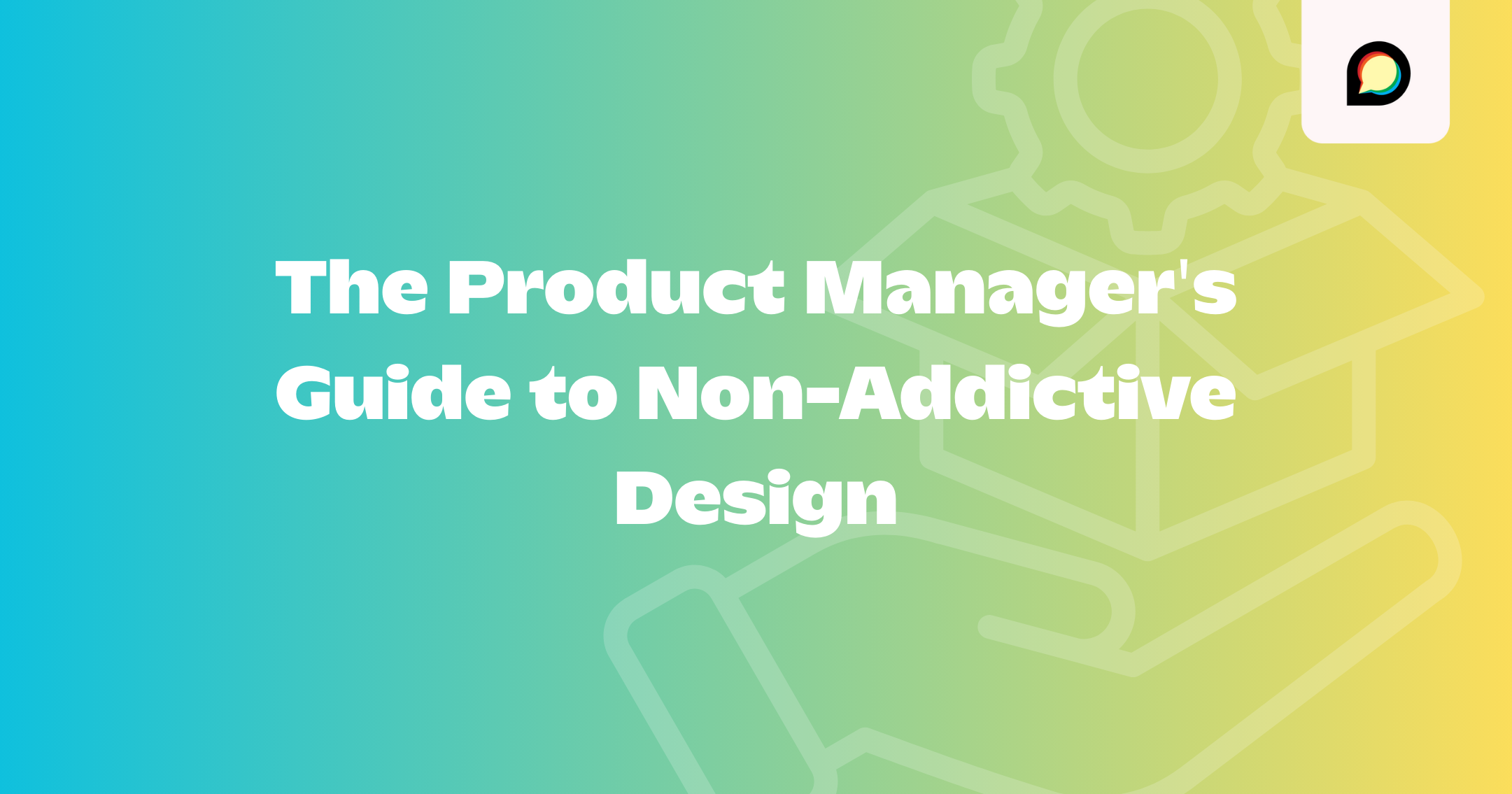 The Product Manager's Guide to Non-Addictive Design