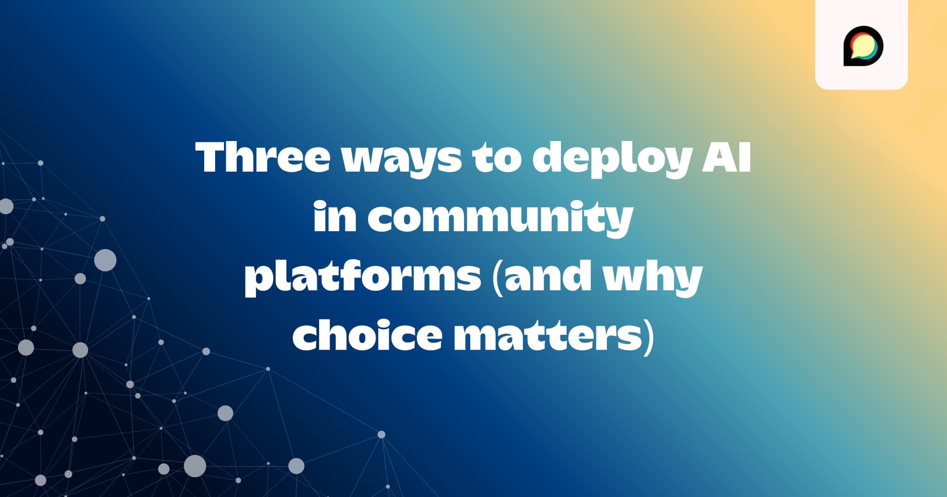Three Ways to Deploy AI in Community Platforms (and Why Choice Matters)